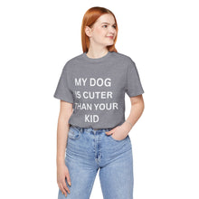 Load image into Gallery viewer, “My Dog is Cuter Than Your Kid”-Unisex T-shirt
