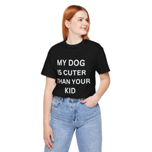 Load image into Gallery viewer, “My Dog is Cuter Than Your Kid”-Unisex T-shirt
