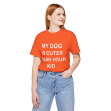 Load image into Gallery viewer, “My Dog is Cuter Than Your Kid”-Unisex T-shirt
