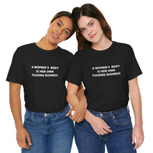 Load image into Gallery viewer, &quot;A Woman&#39;s Body is Her Own Fucking Business&quot; T-Shirt!
