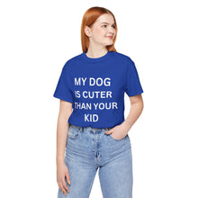 Load image into Gallery viewer, “My Dog is Cuter Than Your Kid”-Unisex T-shirt
