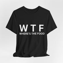 Load image into Gallery viewer, “WTF Where’s the Food”- T-Shirt!
