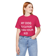 Load image into Gallery viewer, “My Dog is Cuter Than Your Kid”-Unisex T-shirt
