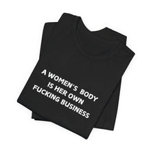 Load image into Gallery viewer, &quot;A Woman&#39;s Body is Her Own Fucking Business&quot; T-Shirt!
