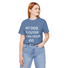 Load image into Gallery viewer, “My Dog is Cuter Than Your Kid”-Unisex T-shirt
