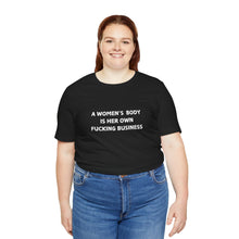 Load image into Gallery viewer, &quot;A Woman&#39;s Body is Her Own Fucking Business&quot; T-Shirt!
